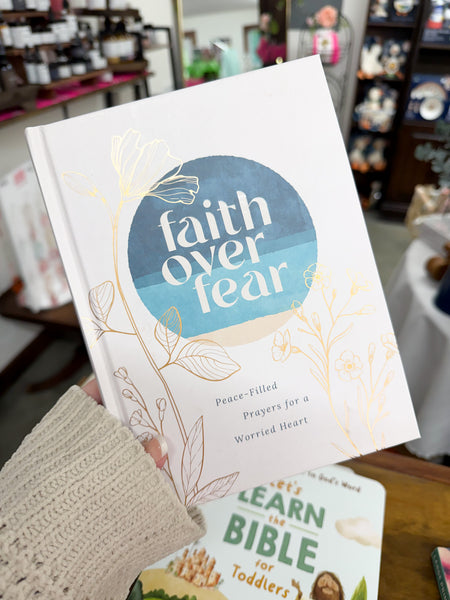 Faith over Fear: Peace-Filled Prayers for a Worried Heart